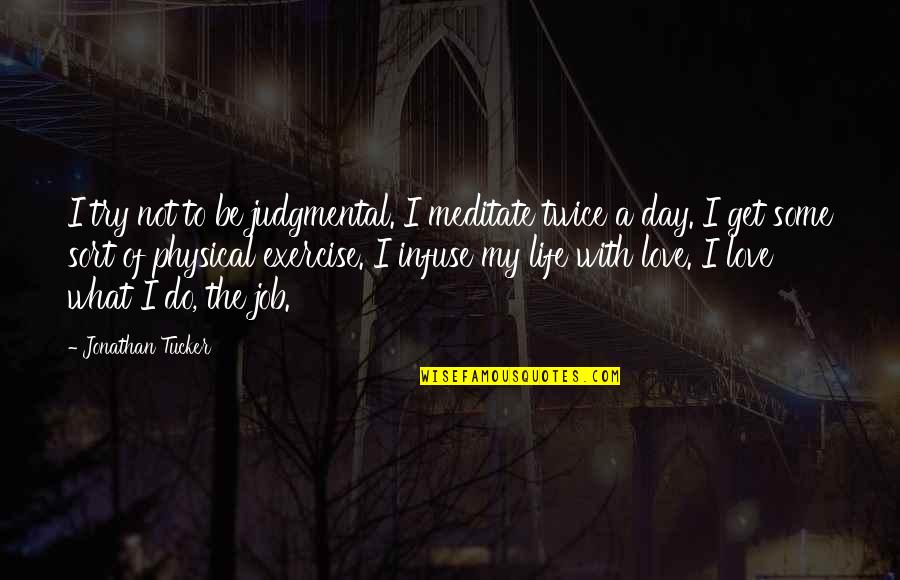 Day With My Love Quotes By Jonathan Tucker: I try not to be judgmental. I meditate