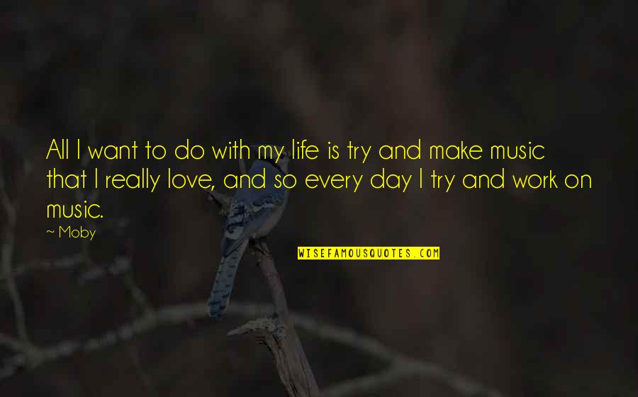 Day With My Love Quotes By Moby: All I want to do with my life