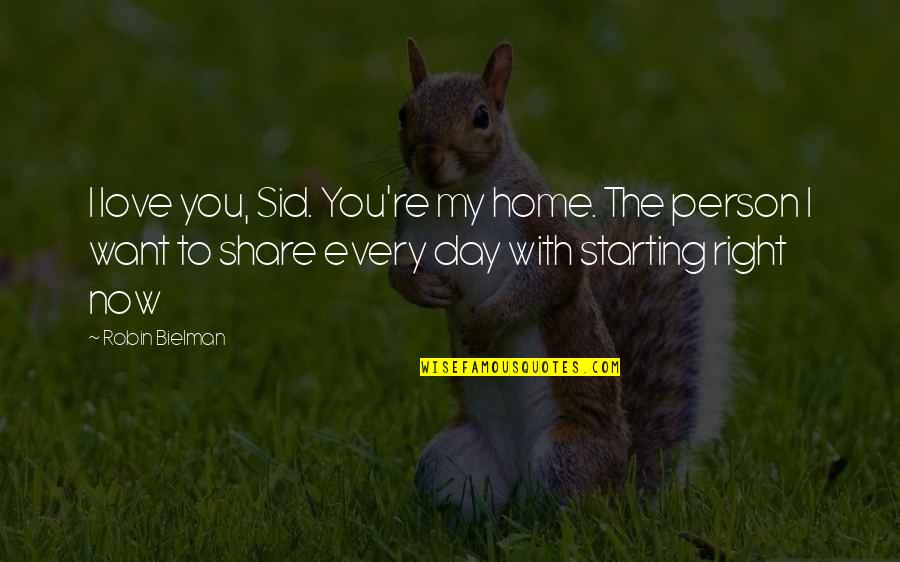 Day With My Love Quotes By Robin Bielman: I love you, Sid. You're my home. The