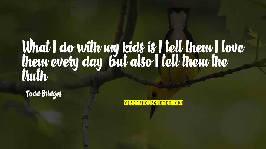 Day With My Love Quotes By Todd Bridges: What I do with my kids is I Day With My Love Quotes By Todd Bridges: What I do with my kids is I