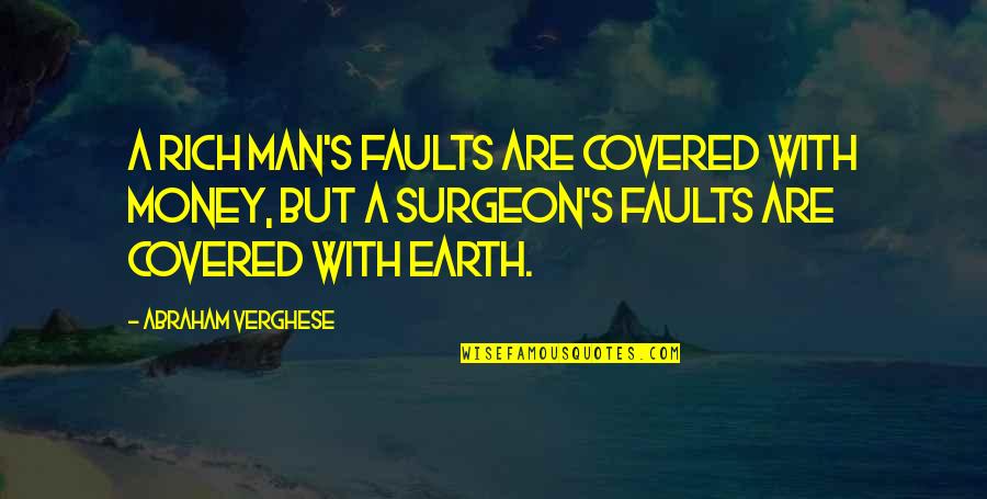 Day With Sister Quotes By Abraham Verghese: A rich man's faults are covered with money, Day With Sister Quotes By Abraham Verghese: A rich man's faults are covered with money,