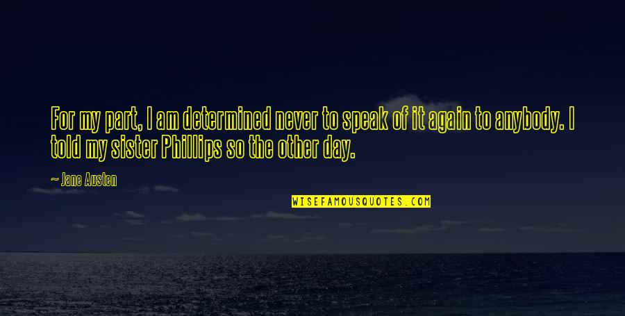 Day With Sister Quotes By Jane Austen: For my part, I am determined never to Day With Sister Quotes By Jane Austen: For my part, I am determined never to