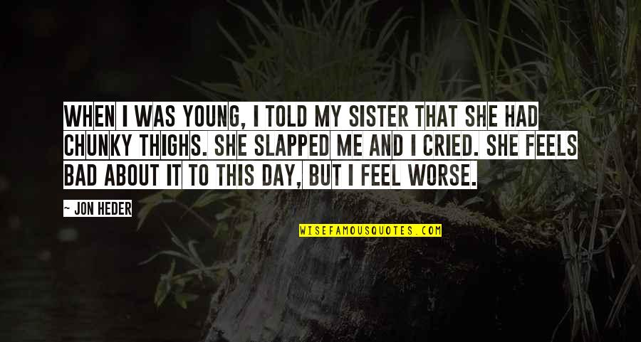 Day With Sister Quotes By Jon Heder: When I was young, I told my sister Day With Sister Quotes By Jon Heder: When I was young, I told my sister
