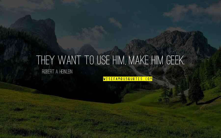 Day With Sister Quotes By Robert A. Heinlein: They want to use him, make him geek. Day With Sister Quotes By Robert A. Heinlein: They want to use him, make him geek.