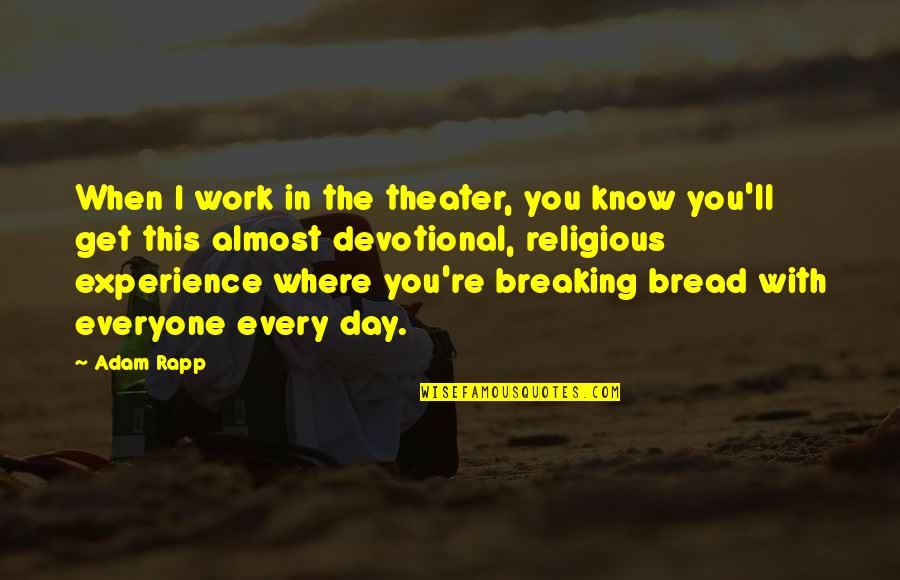 Day With You Quotes By Adam Rapp: When I work in the theater, you know