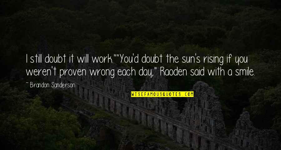 Day With You Quotes By Brandon Sanderson: I still doubt it will work.""You'd doubt the