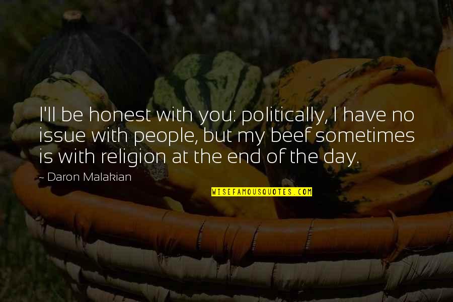 Day With You Quotes By Daron Malakian: I'll be honest with you: politically, I have