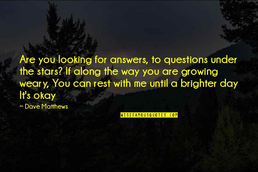 Day With You Quotes By Dave Matthews: Are you looking for answers, to questions under