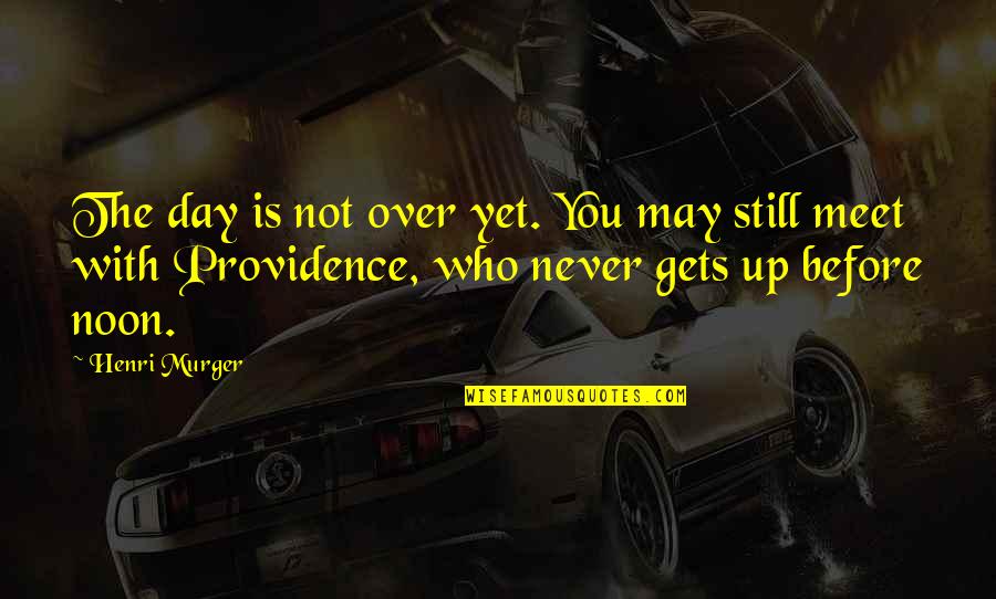 Day With You Quotes By Henri Murger: The day is not over yet. You may