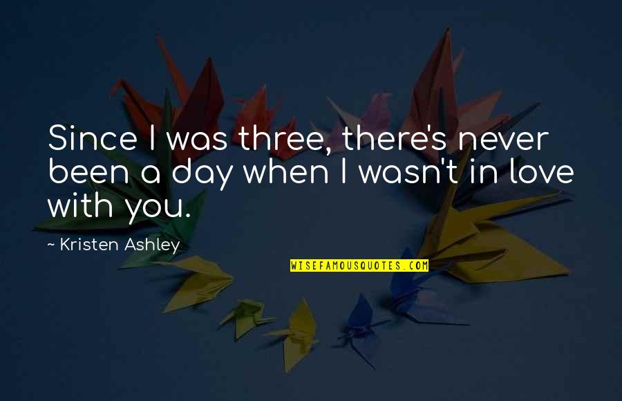 Day With You Quotes By Kristen Ashley: Since I was three, there's never been a