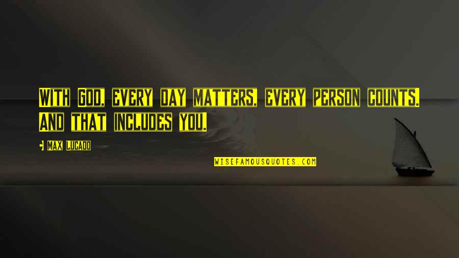 Day With You Quotes By Max Lucado: With God, every day matters, every person counts.