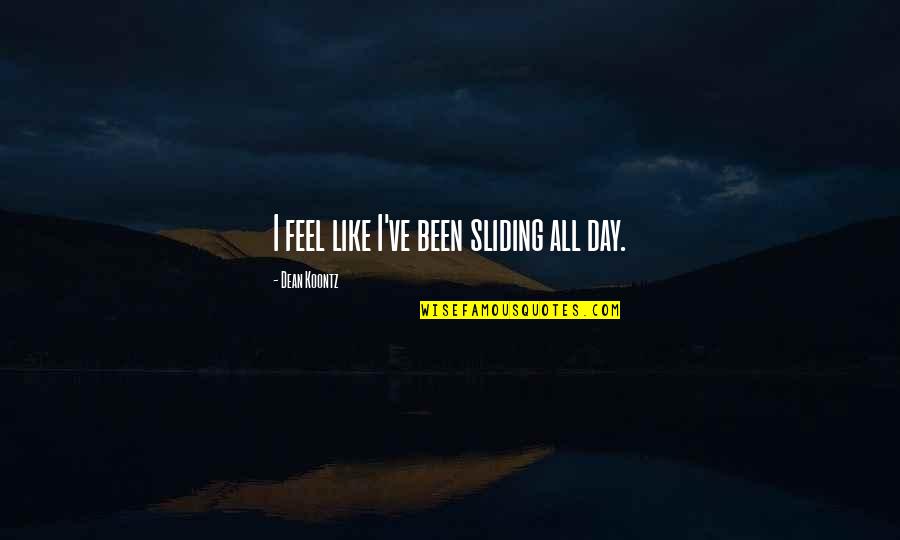 Day Without You Like Quotes By Dean Koontz: I feel like I've been sliding all day.