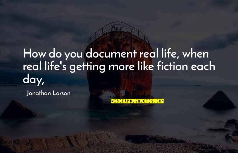 Day Without You Like Quotes By Jonathan Larson: How do you document real life, when real