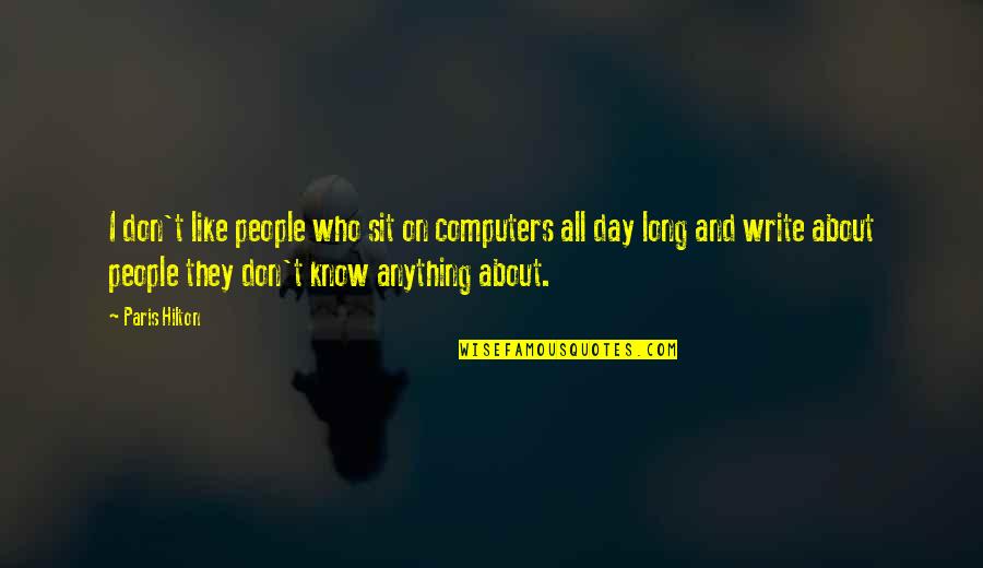 Day Without You Like Quotes By Paris Hilton: I don't like people who sit on computers