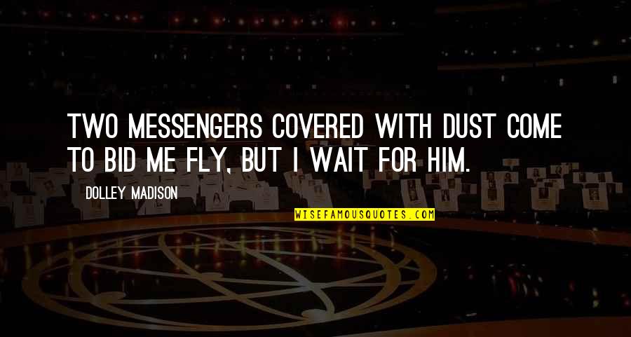 Day Workplace Quotes By Dolley Madison: Two messengers covered with dust come to bid
