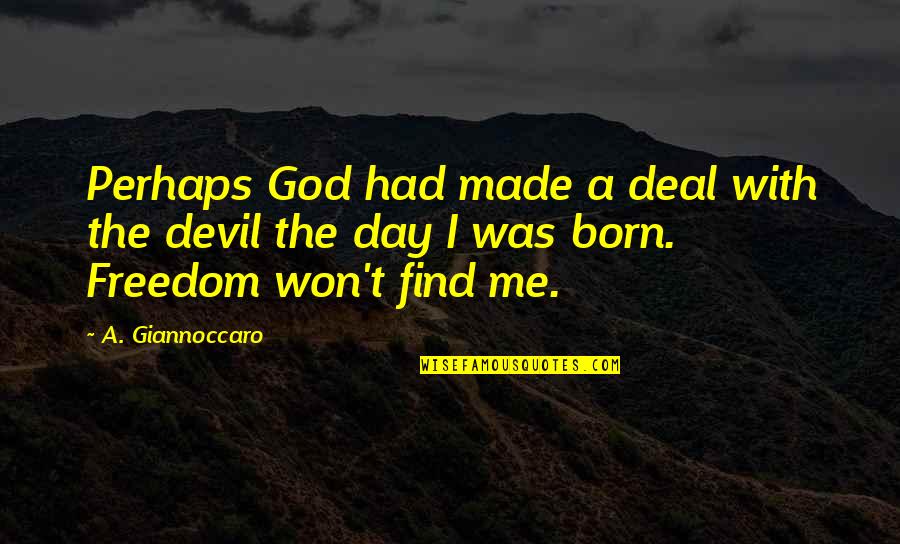 Day You Are Born Quotes By A. Giannoccaro: Perhaps God had made a deal with the Day You Are Born Quotes By A. Giannoccaro: Perhaps God had made a deal with the