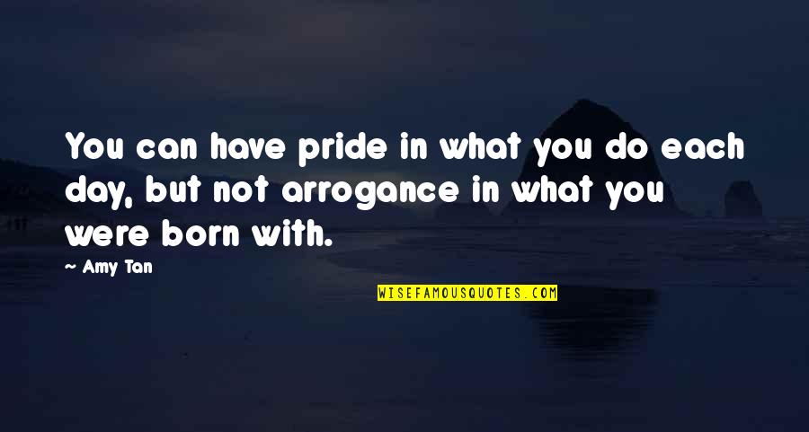 Day You Are Born Quotes By Amy Tan: You can have pride in what you do