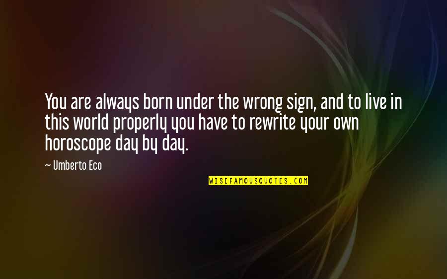 Day You Are Born Quotes By Umberto Eco: You are always born under the wrong sign,