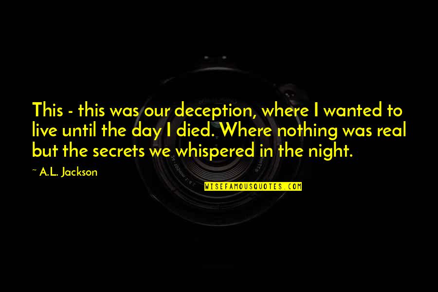 Day You Died Quotes By A.L. Jackson: This - this was our deception, where I