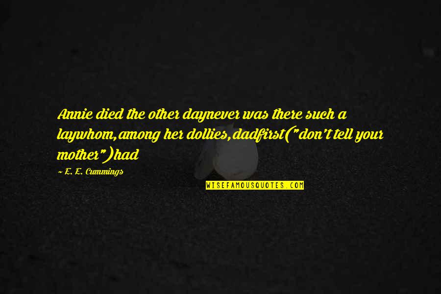 Day You Died Quotes By E. E. Cummings: Annie died the other daynever was there such