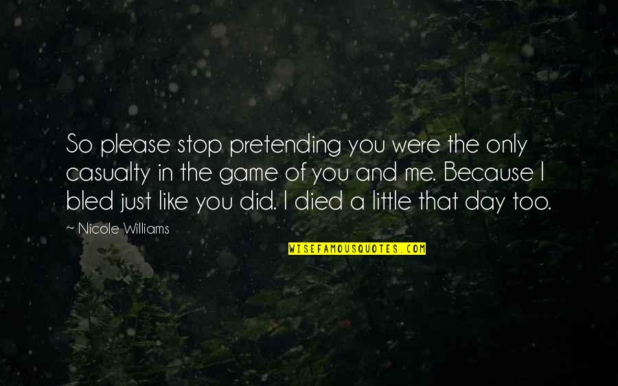 Day You Died Quotes By Nicole Williams: So please stop pretending you were the only