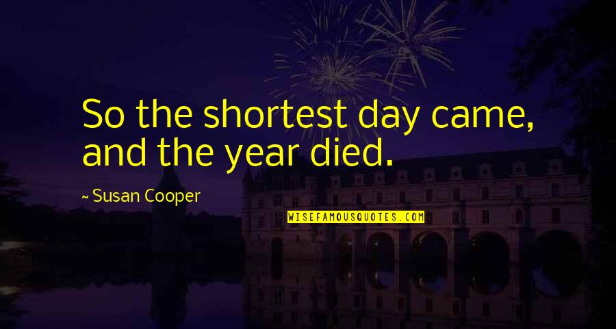 Day You Died Quotes By Susan Cooper: So the shortest day came, and the year