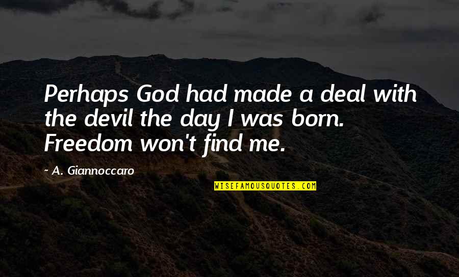 Day You Was Born Quotes By A. Giannoccaro: Perhaps God had made a deal with the