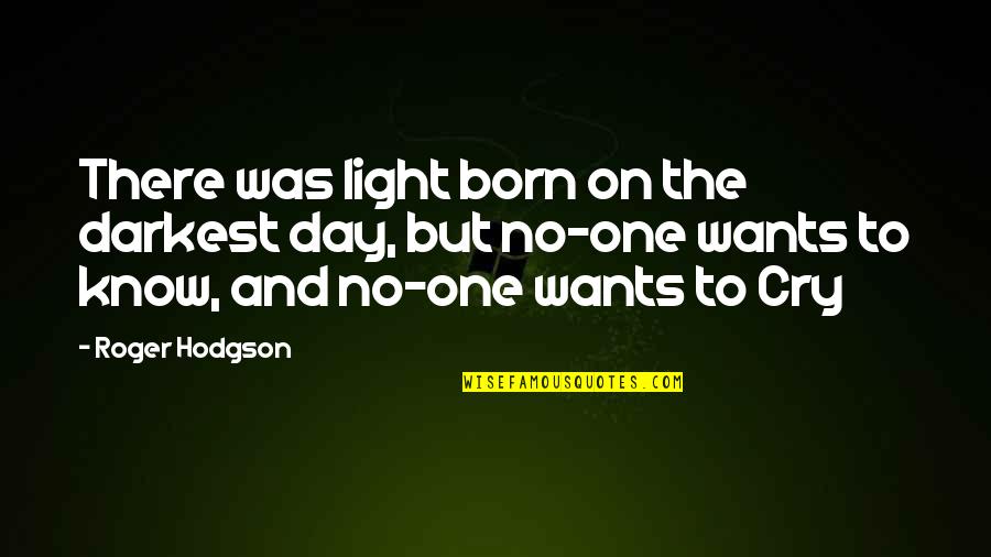 Day You Was Born Quotes By Roger Hodgson: There was light born on the darkest day,