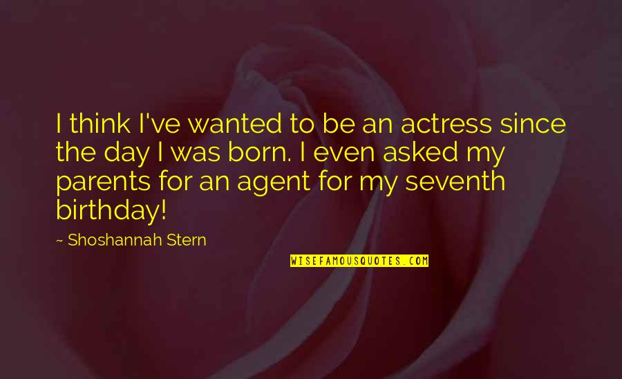 Day You Were Born Quotes By Shoshannah Stern: I think I've wanted to be an actress