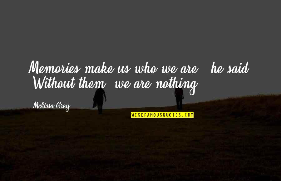 Day6 Inspirational Quotes By Melissa Grey: Memories make us who we are," he said.