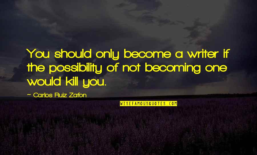 Daya And Bennett Quotes By Carlos Ruiz Zafon: You should only become a writer if the
