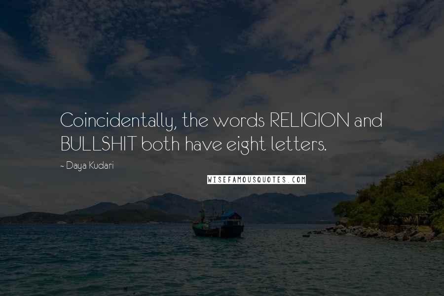 Daya Kudari quotes: Coincidentally, the words RELIGION and BULLSHIT both have eight letters.