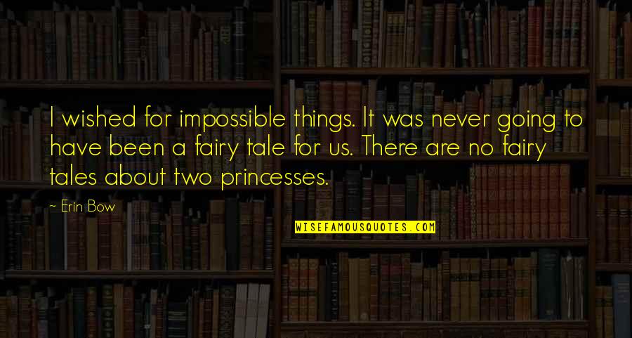 Daya Mata Quotes By Erin Bow: I wished for impossible things. It was never Daya Mata Quotes By Erin Bow: I wished for impossible things. It was never