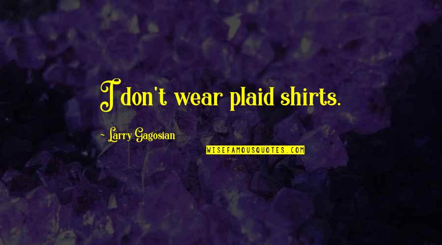 Daya Mata Quotes By Larry Gagosian: I don't wear plaid shirts. Daya Mata Quotes By Larry Gagosian: I don't wear plaid shirts.