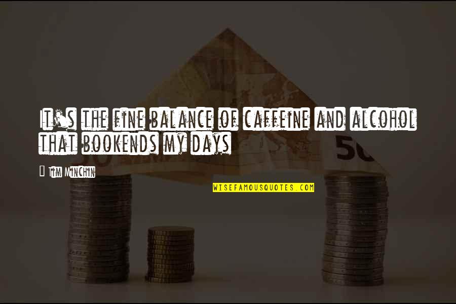 Daya Mata Quotes By Tim Minchin: It's the fine balance of caffeine and alcohol
