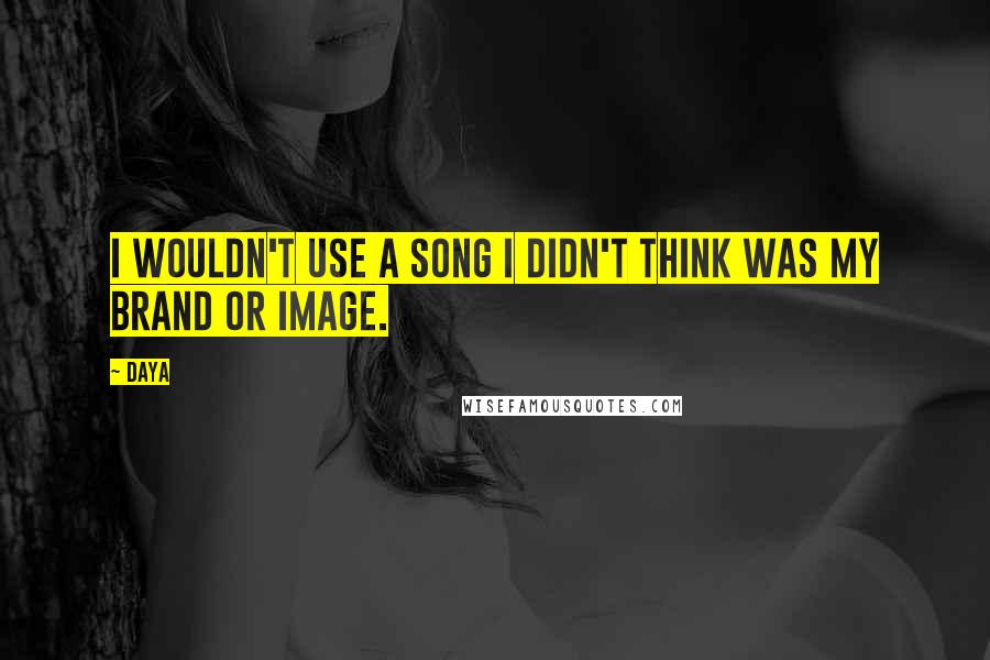 Daya quotes: I wouldn't use a song I didn't think was my brand or image.