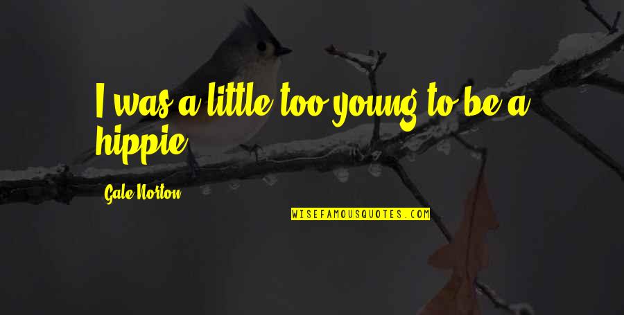 Dayak Tribe Quotes By Gale Norton: I was a little too young to be Dayak Tribe Quotes By Gale Norton: I was a little too young to be