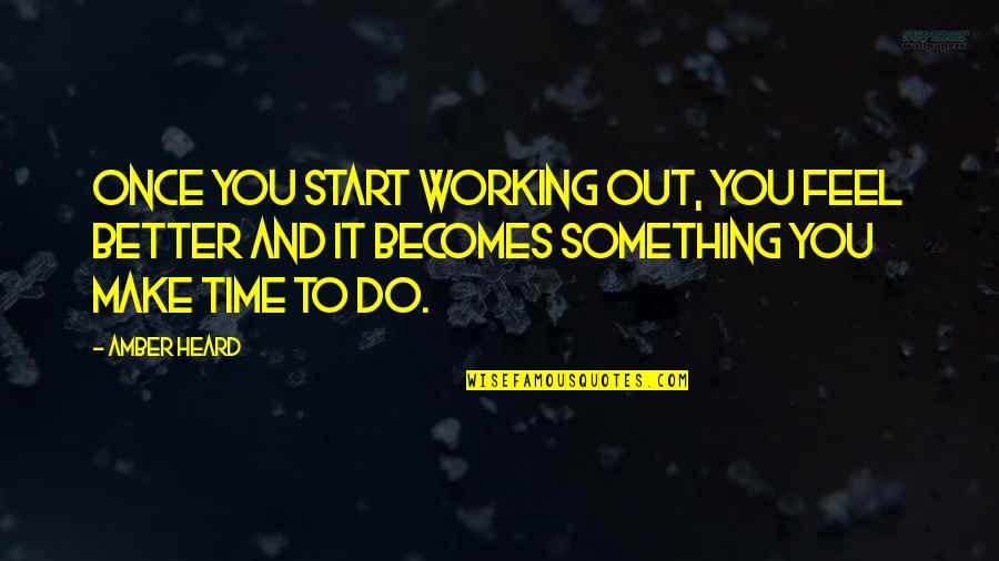 Dayalan Md Quotes By Amber Heard: Once you start working out, you feel better Dayalan Md Quotes By Amber Heard: Once you start working out, you feel better