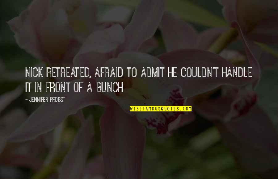Dayalan Quotes By Jennifer Probst: Nick retreated, afraid to admit he couldn't handle