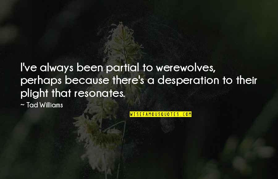 Dayalan Quotes By Tad Williams: I've always been partial to werewolves, perhaps because Dayalan Quotes By Tad Williams: I've always been partial to werewolves, perhaps because