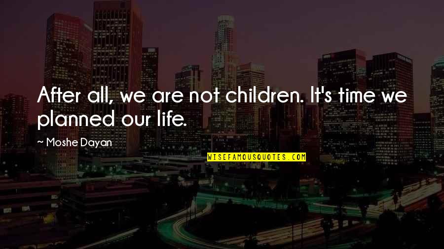 Dayan Quotes By Moshe Dayan: After all, we are not children. It's time