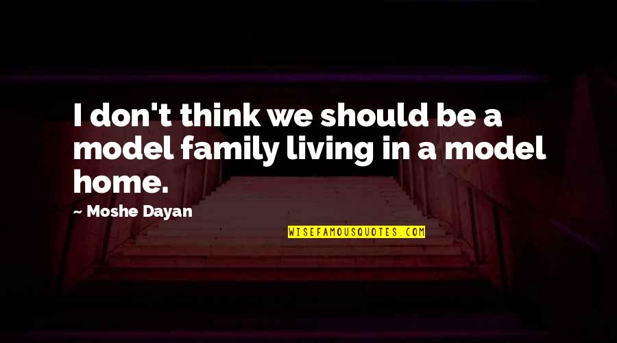 Dayan Quotes By Moshe Dayan: I don't think we should be a model