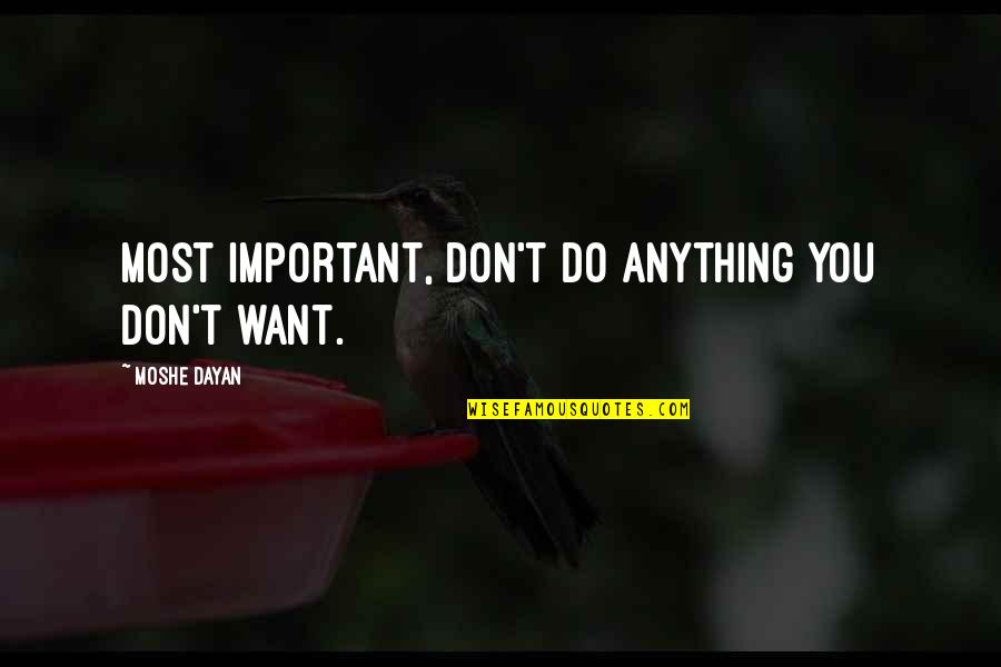 Dayan Quotes By Moshe Dayan: Most important, don't do anything you don't want.