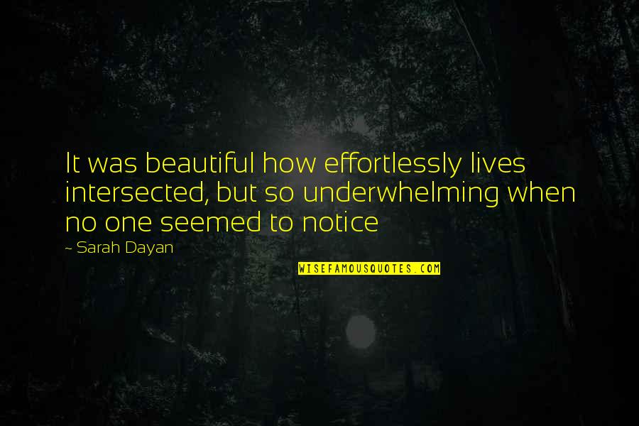 Dayan Quotes By Sarah Dayan: It was beautiful how effortlessly lives intersected, but