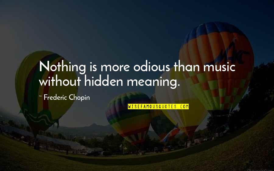 Dayanak Ne Quotes By Frederic Chopin: Nothing is more odious than music without hidden