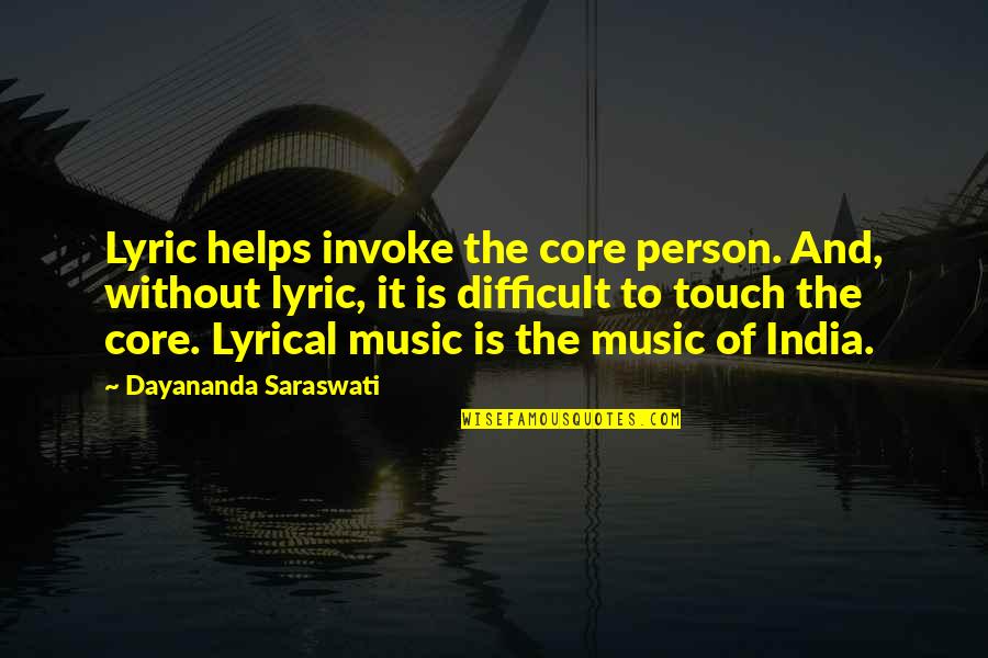 Dayananda Quotes By Dayananda Saraswati: Lyric helps invoke the core person. And, without Dayananda Quotes By Dayananda Saraswati: Lyric helps invoke the core person. And, without