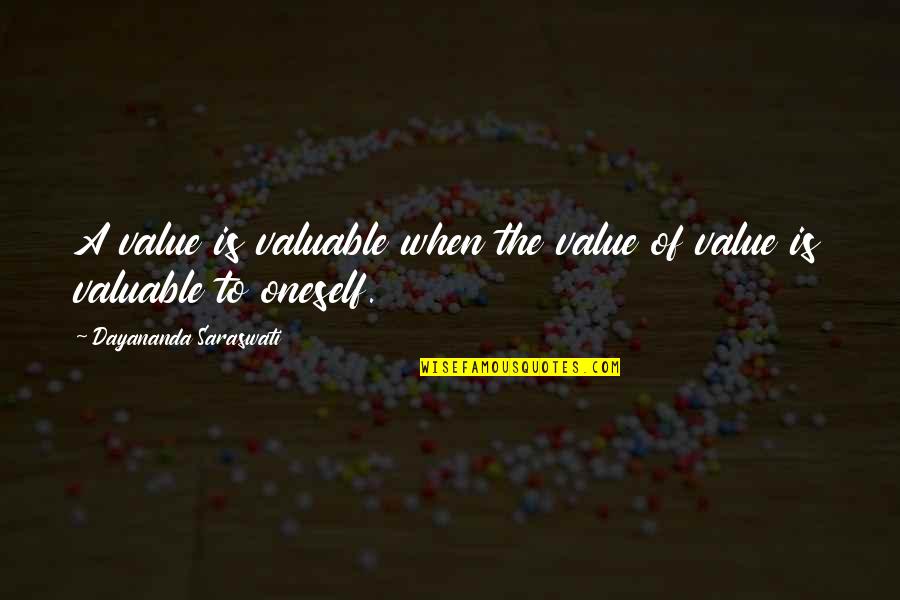 Dayananda Quotes By Dayananda Saraswati: A value is valuable when the value of Dayananda Quotes By Dayananda Saraswati: A value is valuable when the value of