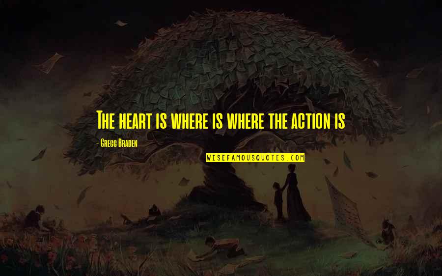 Dayananda Saraswathi Quotes By Gregg Braden: The heart is where is where the action