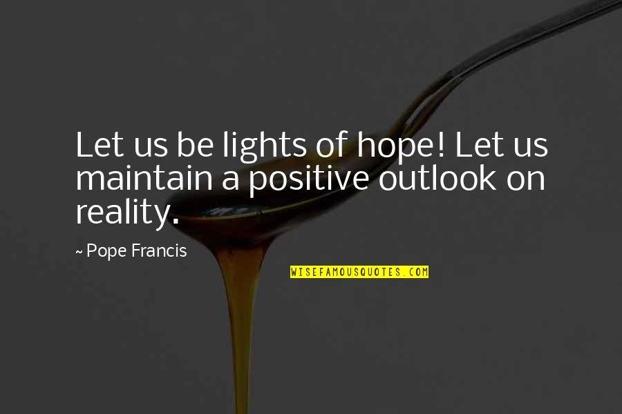 Dayananda Saraswathi Quotes By Pope Francis: Let us be lights of hope! Let us