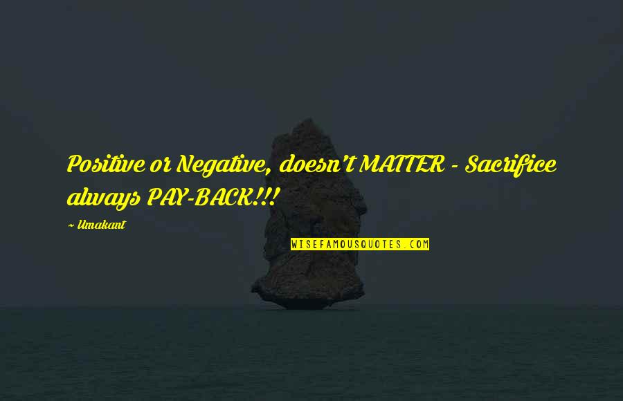 Dayananda Saraswathi Quotes By Umakant: Positive or Negative, doesn't MATTER - Sacrifice always